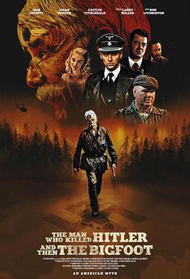 杀死希特勒与大脚怪的人 The Man Who Killed Hitler and Then the Bigfoot (2018)海报